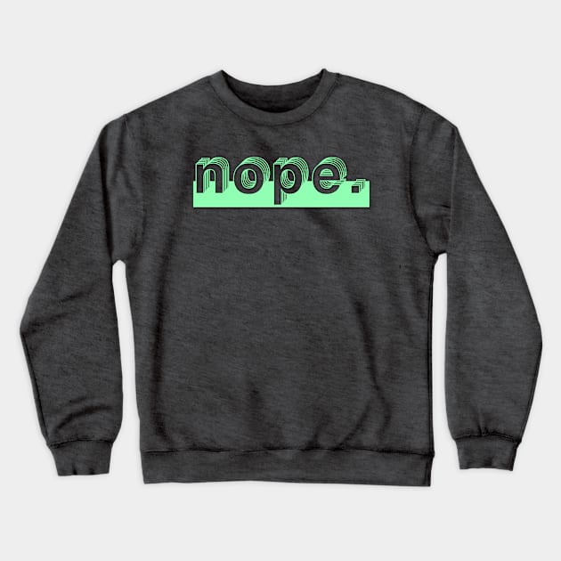 Nope. Crewneck Sweatshirt by OpunSesame
